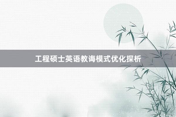 工程硕士英语教诲模式优化探析
