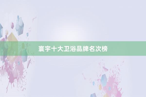 寰宇十大卫浴品牌名次榜