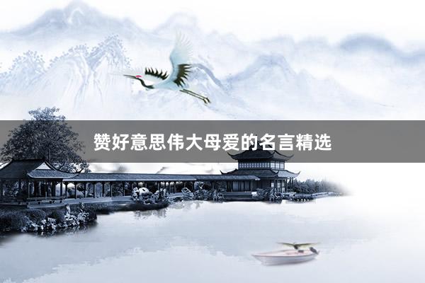 赞好意思伟大母爱的名言精选