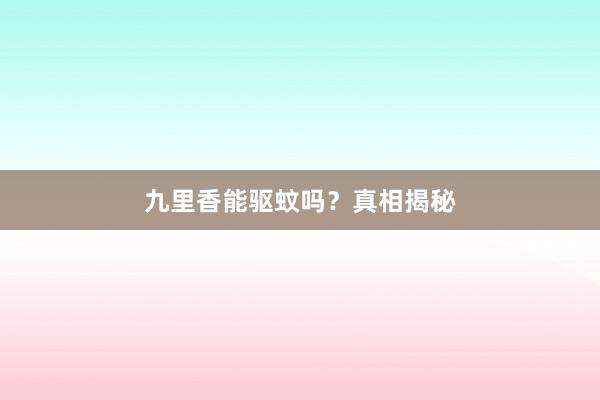 九里香能驱蚊吗？真相揭秘